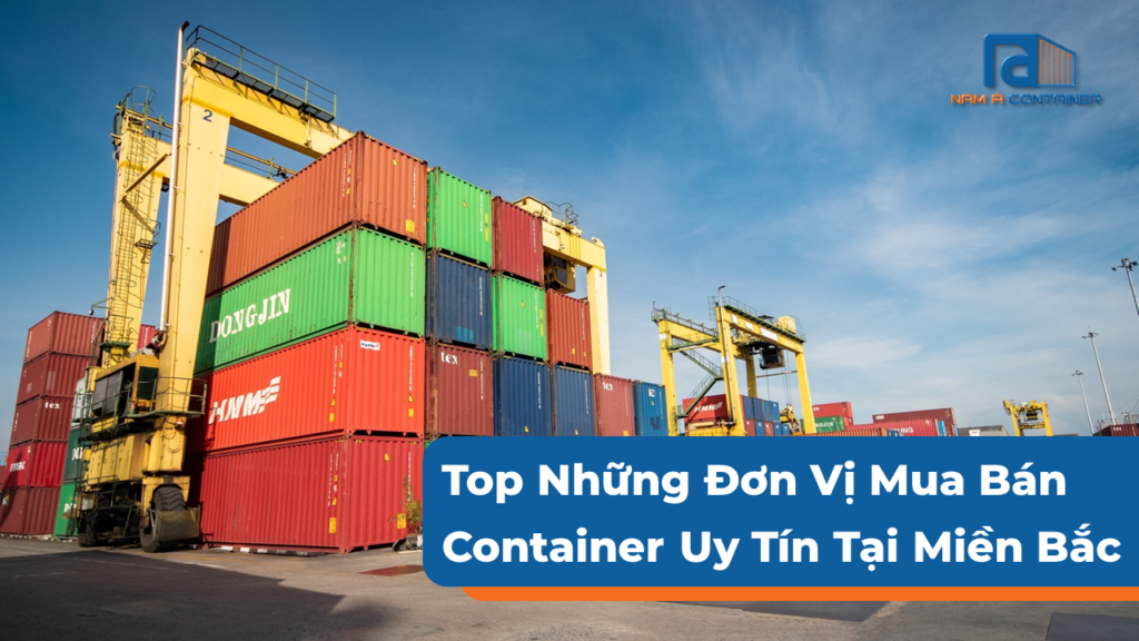 Top Những Đơn Vị Mua Bán Container Uy Tín Tại Miền Bắc